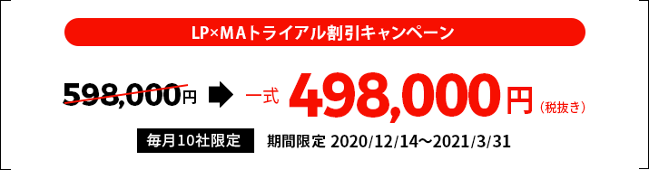 毎月10社様限定　LP×MAトライアル割引キャンペーン　一式598,000円→一式498,000円（税抜き）期間限定 2020/12/14～2021/3/31